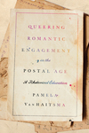 Queering Romantic Engagement in the Postal Age: A Rhetorical Education by Pamela VanHaitsma